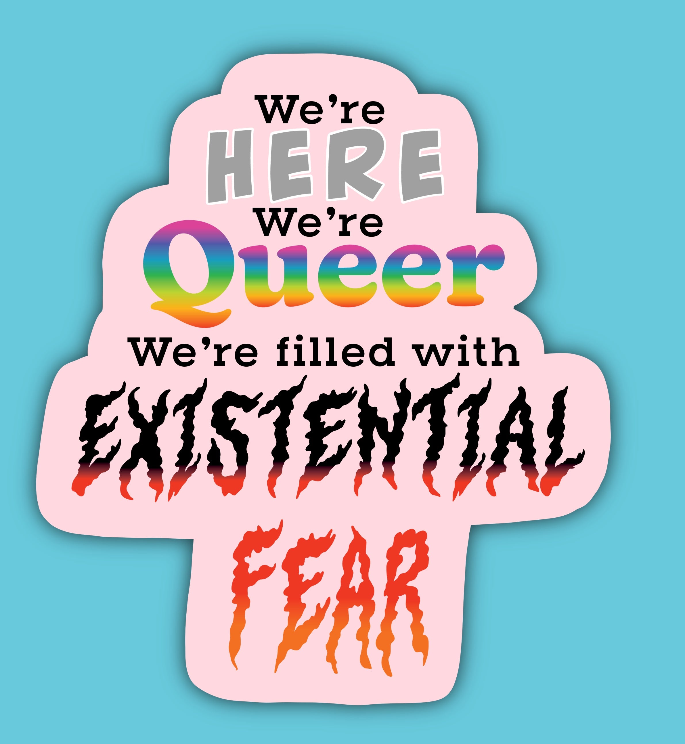 We’re here, We’re queer, We’re filled with existential fear